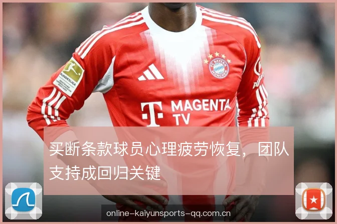 买断条款球员心理疲劳恢复，团队支持成回归关键
